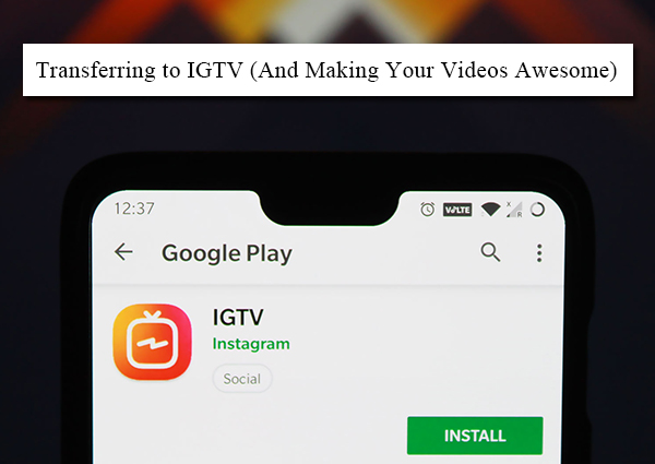 Transferring-to-IGTV-(And-Making-Your-Videos -Awesome)