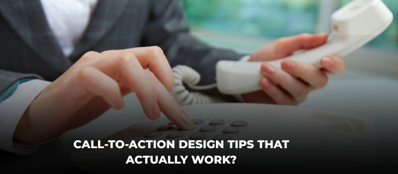 Call-To-Action Design Tips That Actually Work?