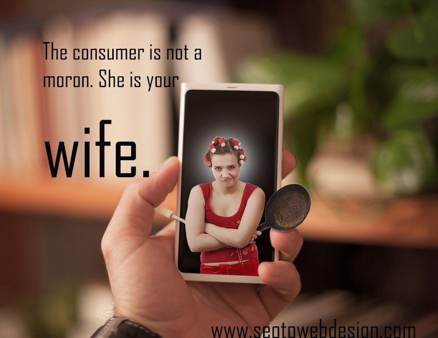 Consumer Is Not Moron She Is Your Wife