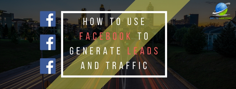 How To Use Facebook to Generate Leads and Traffic