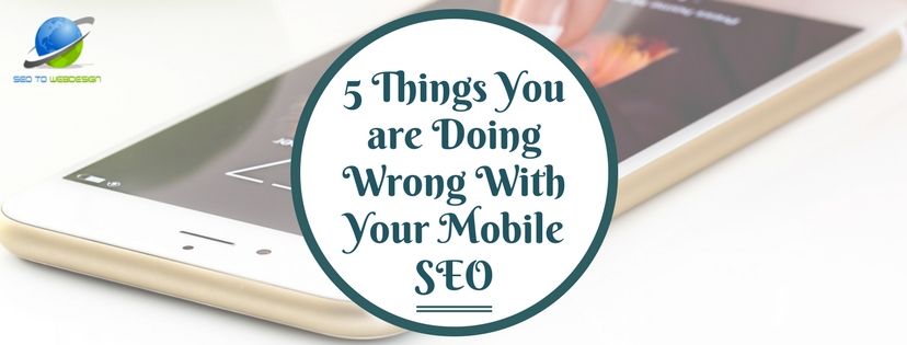 5 Things You are Doing Wrong With Your Mobile SEO