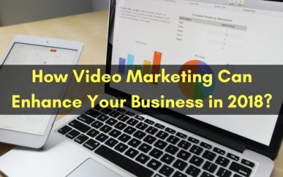 How Video Marketing Can Enhance Your Business in 2018