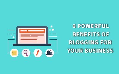 6 Powerful Benefits of Blogging for your Business