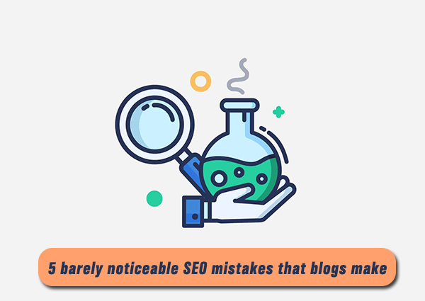 5 Barely Noticeable SEO Mistakes that Blogs Make