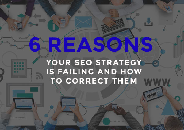 6 Reasons Your SEO Strategy is failing and how to Correct them