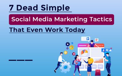 7 Dead Simple Social Media Marketing Tactics That Even Work Today