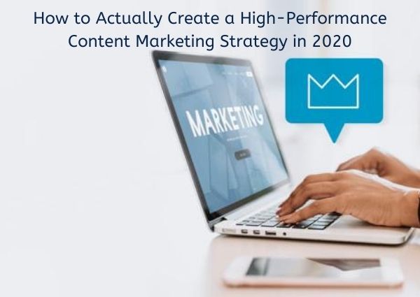 How To Actually Create A High-Performance Content Marketing Strategy In 2020