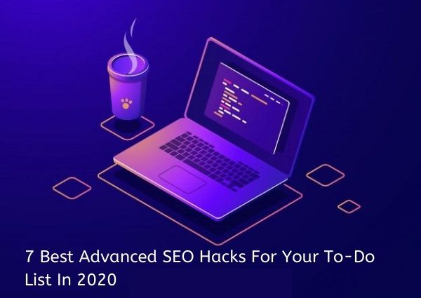 7 Best Advanced SEO Hacks For Your To-Do List In 2020