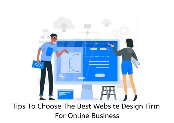 Tips to Choose the Best Website Design Firm for online Business