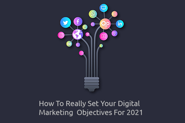 How To Really Set Your Digital Marketing Objectives For 2021