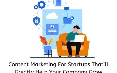 Content Marketing For Startups That’ll Greatly Help Your Company Grow