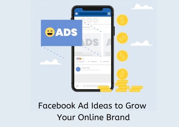 Facebook Ad Ideas To Grow Your Online Brand