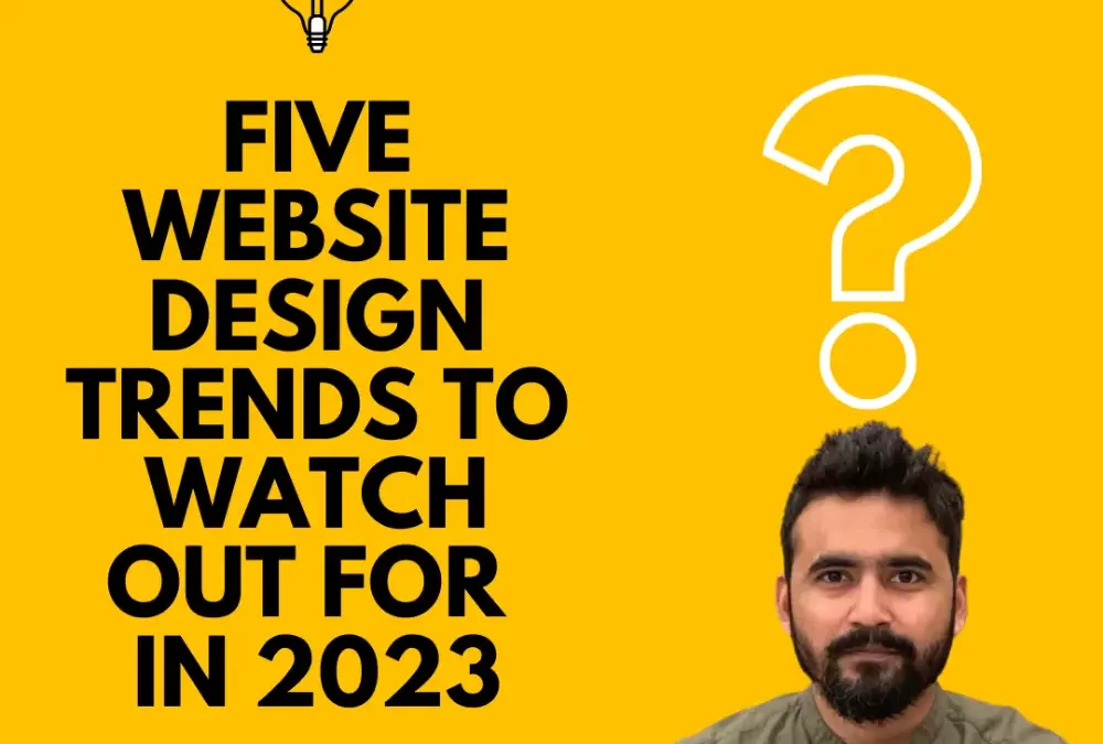 Five Website Design Trends To Watch Out For In 2023