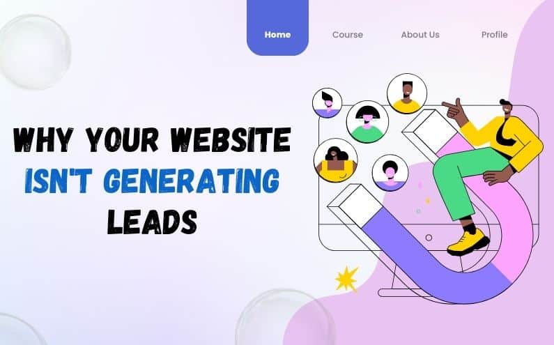 Why Your Website Isn’t Generating Leads? – Explained