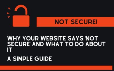 Why Your Website Says ‘Not Secure’ and What to Do About It: A Simple Guide