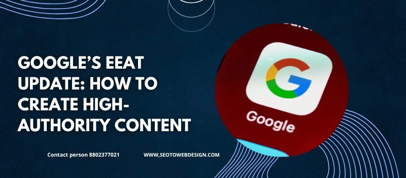 Google’s EEAT Update: How To Create High-Authority Content