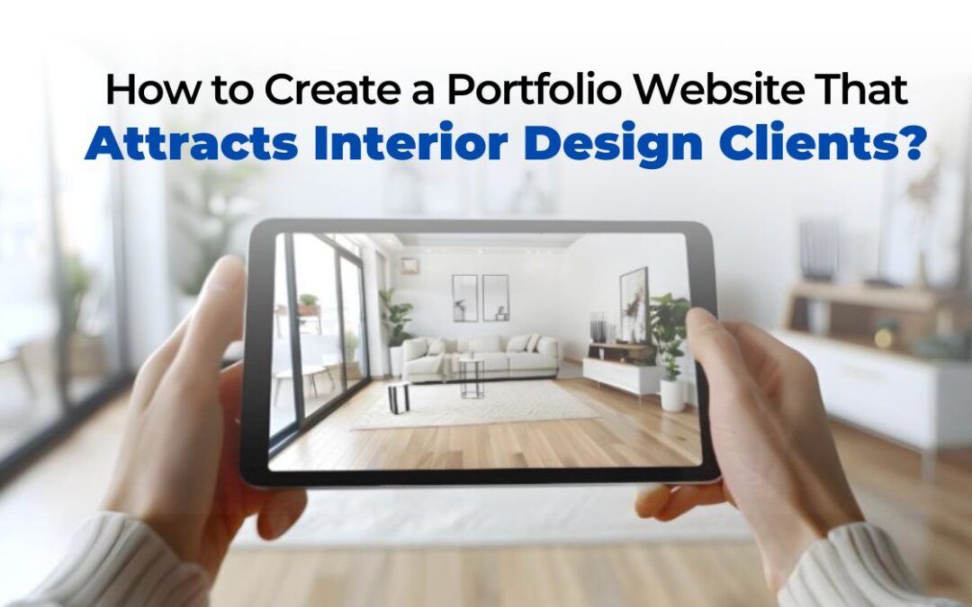 How To Create A Portfolio Website That Attracts Interior Design Clients?