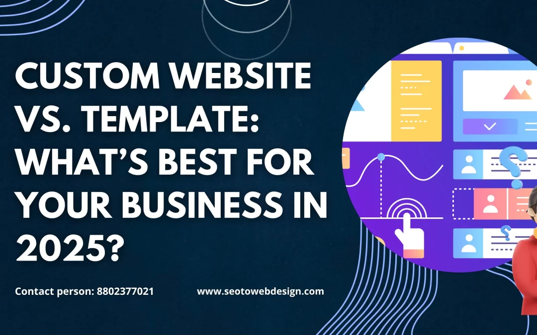 Custom Website vs. Template: What’s Best for Your Business in 2025?