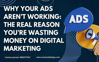 Why Your Ads Aren’t Working: The Real Reason You’re Wasting Money on Digital Marketing