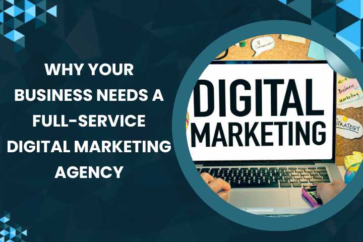 Why Your Business Needs a Full-Service Digital Marketing Agency