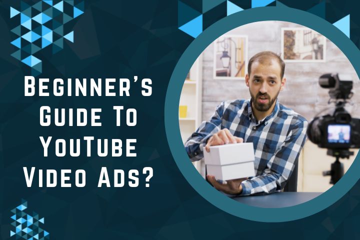 Beginner’s Guide To YouTube Video Ads?
