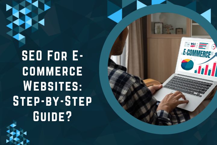 SEO For E-commerce Websites: Step-by-Step Guide?