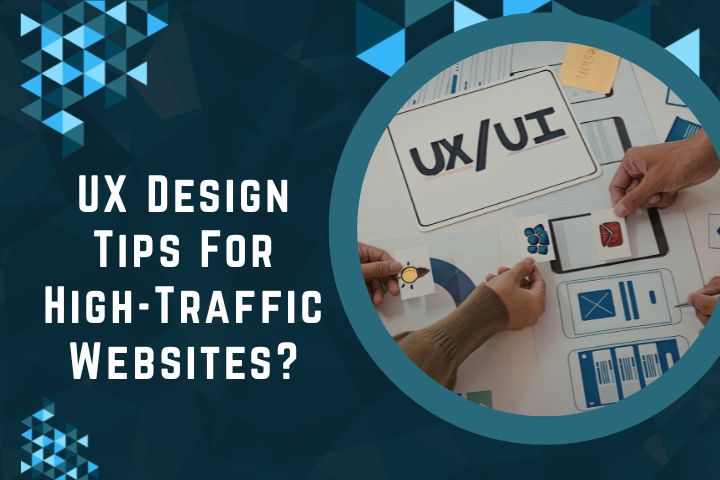 UX Design Tips For High-Traffic Websites?