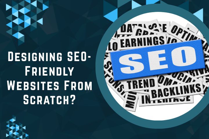 Designing SEO-Friendly Websites From Scratch?