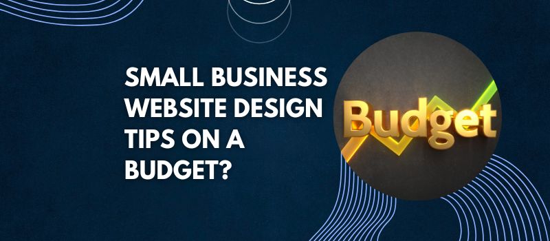 Small Business Website Design Tips On A Budget?