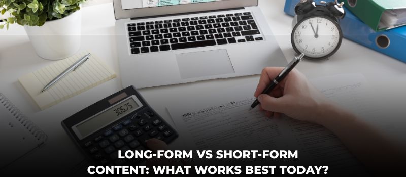Long-Form vs Short-Form Content: What Works Best Today?