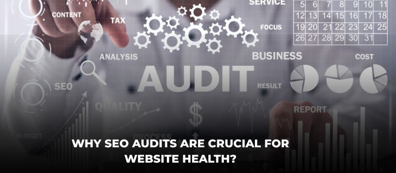 Why SEO Audits Are Crucial For Website Health?